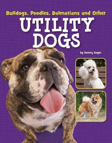 Bulldogs, Poodles, Dalmatians and Other Utility Dogs (Edge Books: Dog Files) by Tammy Gagne