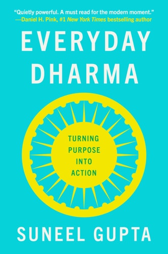Everyday Dharma Turning Purpose Into Action by Suneel Gupta