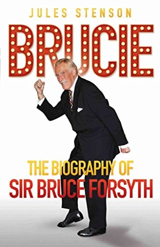 Bruce: The Biography of Sir Bruce Forsyth by Jules Stenson