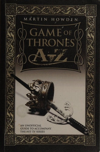 Games of Thrones A-Z: An Unofficial Guide to Accompany the Hit TV Series by Martin Howden