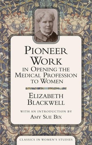 Pioneer Work In Opening The Medical Profession To Women (Classics in Women's Studies) by Elizabeth Blackwell