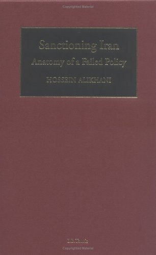 SANCTIONING IRAN:Anatomy of a Failed Policy by Hossein Alikhani