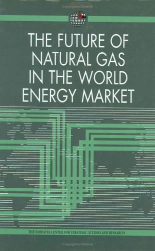 The Future of Natural Gas in the World Energy Market (Emirates Center for Strategic Studies and Research) by The Emirates Center for Strategic Studies and Research