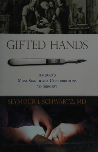 Gifted Hands: America's Most Significant Contributions to Surgery by Seymour I. Schwartz