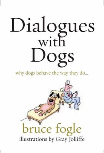 Dialogues with Dogs: Why Dogs Behave the Way They Do by Bruce Fogle