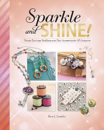 Sparkle and Shine! Trendy Earrings, Necklaces and Hair Accessories for All Occasions by Kara L. Laughlin