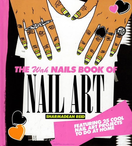 The WAH Nails Book of Nail Art by Sharmadean Reid