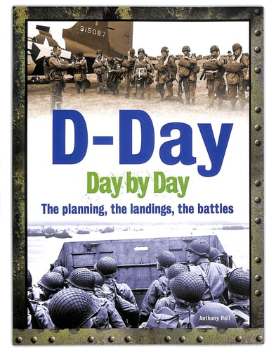 D-Day Day by Day The Planning, the Landings, the Battles by Anthony Hall
