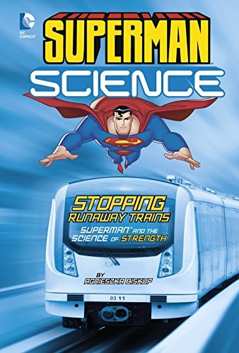 Stopping Runaway Trains: Superman and the Science of Strength (DC Super Heroes: Superman Science) by Agnieszka Biskup