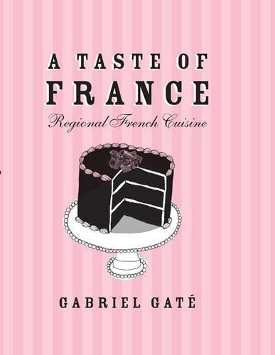 A Taste of France: Regional French Cuisine by Gabriel Gate