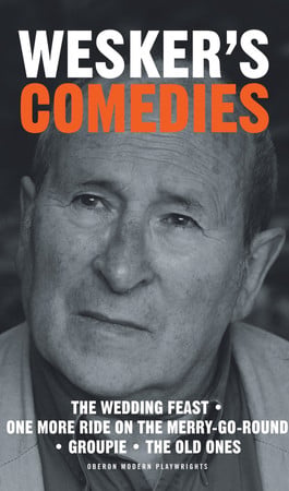 Arnold Wesker's comedies: The wedding feast, One more ride on the Merry-go-round, Groupie, The old ones by Wesker, Arnold