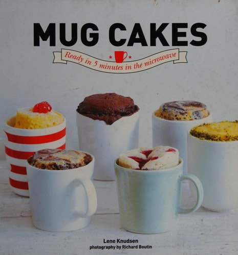 Mug Cakes: Ready in Five Minutes in the Microwave by Lene Knudsen