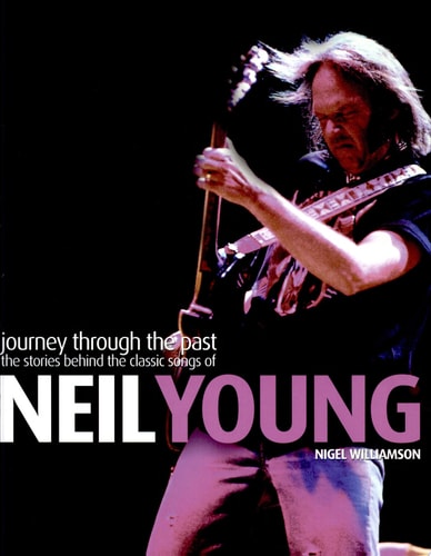 Journey Through the Past The Stories Behind the Classic Songs of Neil Young by Nigel Williamson