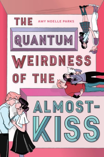 The Quantum Weirdness of the Almost-Kiss A Novel by Amy Noelle Parks