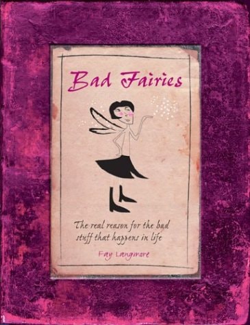 Bad Fairies: The Real Reasons for the Bad Stuff That Happens in Life by Fay Langmore