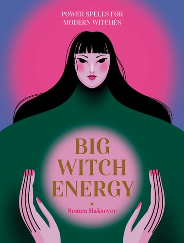 Big Witch Energy Power Spells for Modern Witches by Semra Haksever