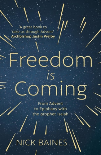 Freedom is Coming From Advent to Epiphany with the Prophet Isaiah by Nick Baines