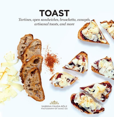 Toast: Tartines, Open Sandwiches, Bruschetta, Canapes, Artisanal Toasts, and More by Sabrina Fauda-Role