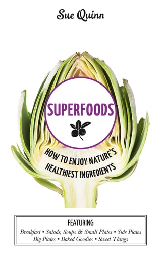 Superfoods: How to Enjoy Nature's Healthiest Ingredients by Sue Quinn