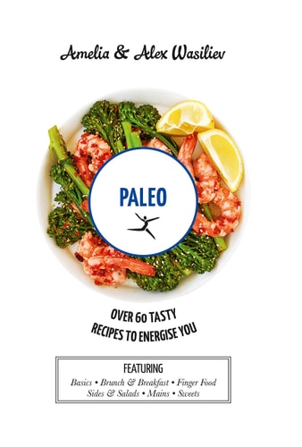Paleo: Over 60 tasty recipes to energise you by Amelia Wasiliev