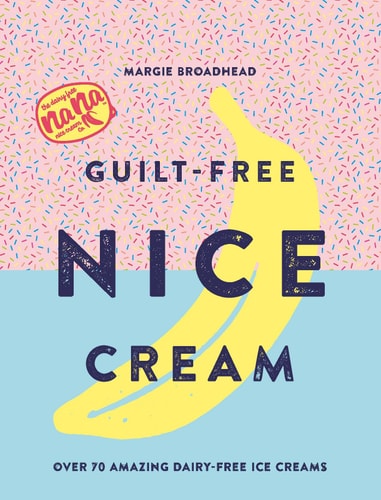 Guilt-Free Nice Cream: Over 70 Amazing Dairy-Free Ice Creams by Broadhead,Margie