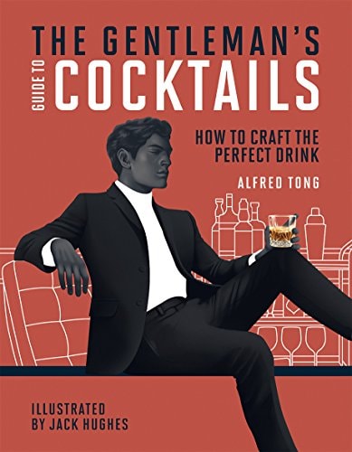 The Gentleman's Guide to Cocktails: How to craft the perfect drink by Alfred Tong