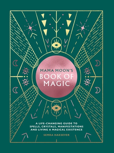 Mama Moon's Book of Magic A Life-Changing Guide to Star Signs, Spells, Crystals, Manifestations and Living a Magical Existence by Semra Haksever