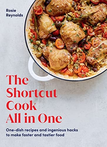 The Shortcut Cook All in One: One-Dish Recipes and Ingenious Hacks to Make Faster and Tastier Food by Rosie Reynolds