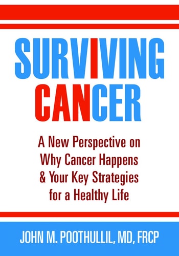 Surviving Cancer: A New Perspective on Why Cancer Happens & Your Key Strategies for a Healthy Life by John Poothullil MD
