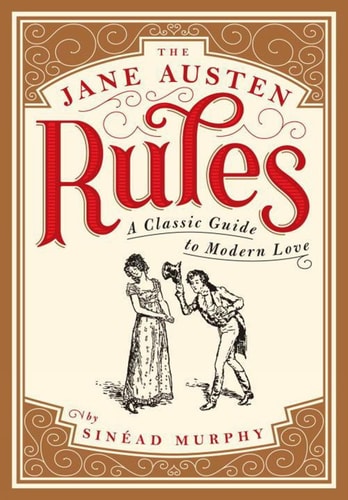 The Jane Austen Rules A Classic Guide to Modern Love by Sinéad Murphy