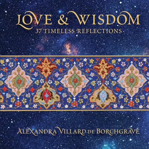 Love & Wisdom: 37 Timeless Reflections by Alexandra Villard de Borchgrave