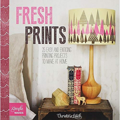 Fresh Prints 20 Easy and Enticing Printing Projects to Make at Home by Christine Leech