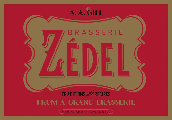 Zedel: Traditions and recipes from a grand brasserie by A. A. Gill