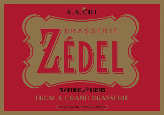 Zedel: Traditions and recipes from a grand brasserie by A. A. Gill