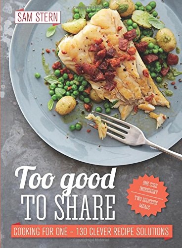 Too Good to Share: Cooking for One - 130 Clever Recipe Solutions by Sam Stern
