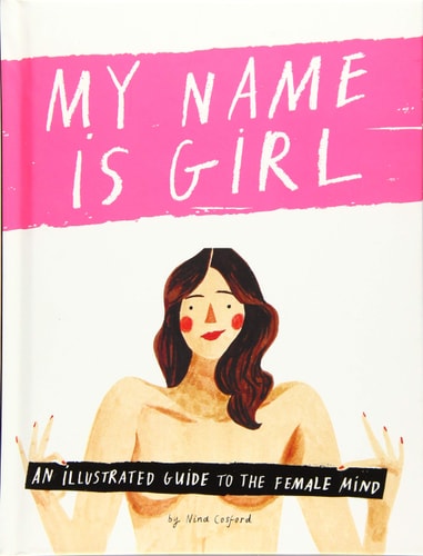 My Name is Girl: An Illustrated Guide to the Female Mind by Nina Cosford, Romilly Morgan