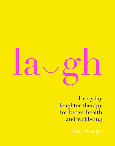 Laugh Everday Laughter Healing for Greater Happiness and Wellbeing by Lisa Sturge