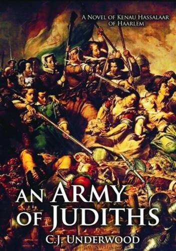 An Army of Judiths (Kenau Hassalaar of Haarlem) by C. J. Underwood