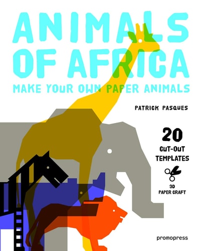 Animals of Africa: Make Your Own Paper Animals (3D Paper Craft) by Patrick Pasques