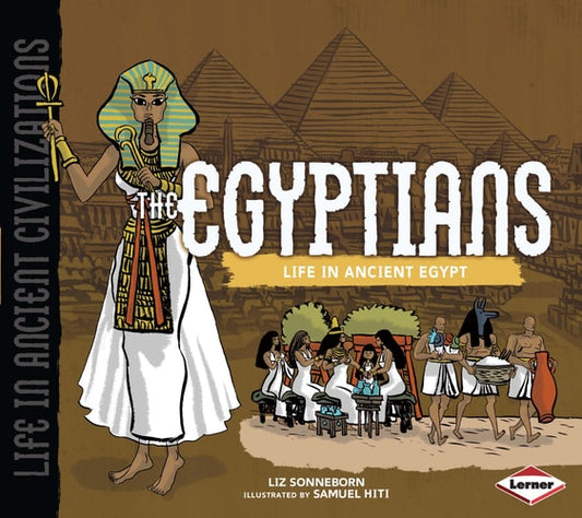 The Egyptians: Life in Ancient Egypt (Life in Ancient Civilizations) by Liz Sonneborn