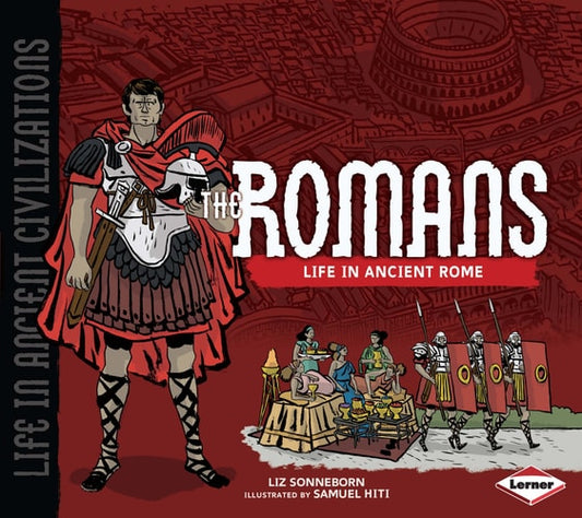 The Romans: Life in Ancient Rome (Life in Ancient Civilizations) by Liz Sonneborn