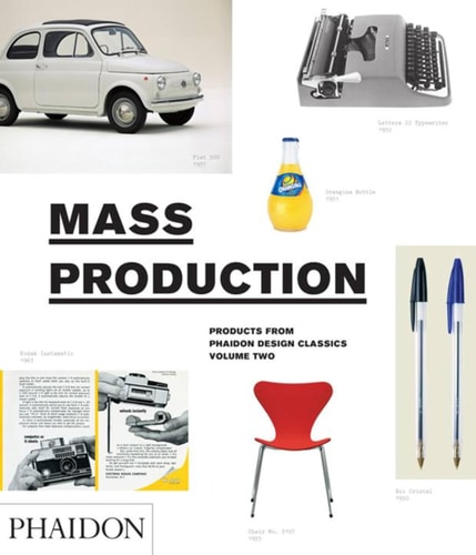 Mass Production, Products From Phaidon Design Classics by Editors of Phaidon Press