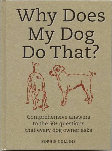 Why Does My Dog Do That?: Comprehensive Answers to the 50 Questions That Every Dog Owner Asks by Janet Crosby