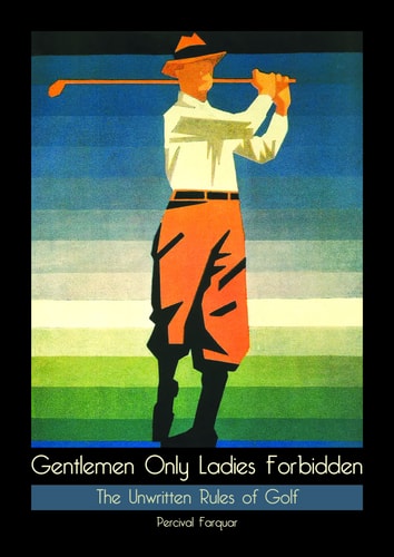 Gentlemen Only Ladies Forbidden The Unwritten Rules of Golf by Percival Farquar