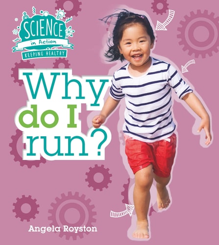 Keeping Healthy: Why Do I Run? (Science in Action) by Angela Royston