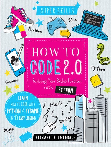 How to Code 2.0: Pushing your skills further with Python by Elizabeth Tweedale, Venetia Dean