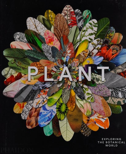 Plant: Exploring the Botanical World by Phaidon Editors