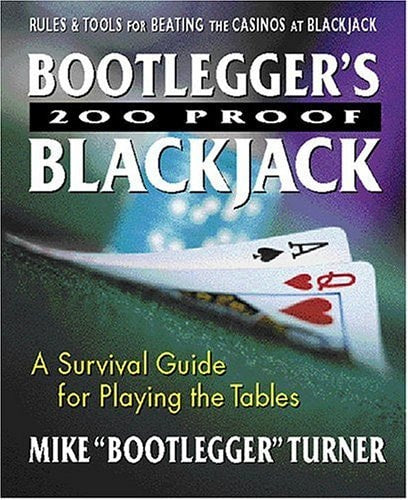 Bootlegger's 200 Proof Blackjack: A Survival Guide for Playing the Tables by Mike 'Bootlegger' Turner