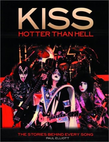 Kiss Hotter Than Hell : the Stories Behind Every Song by Paul Elliott