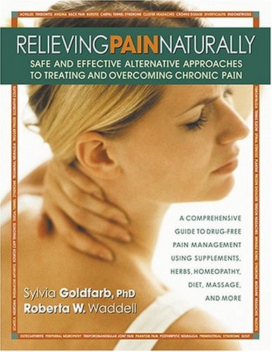 Relieving Pain Naturally: Safe and Effective Alternative Approach to Treating and Overcoming Chronic Pain by Sylvia Goldfarb, Roberta W. Waddell